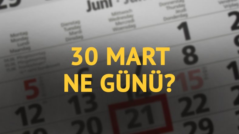 30 Mart ne günü? 30 Mart'ın anlam ve önemi ne?