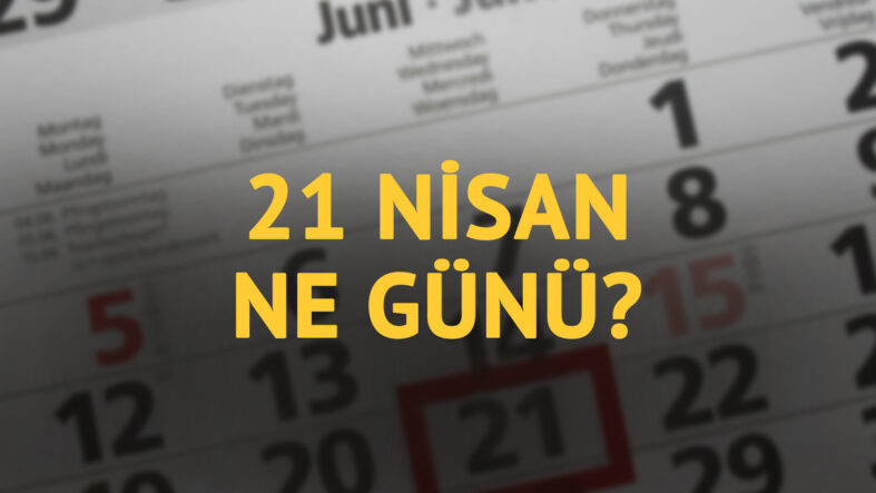 21 Nisan ne günü? 21 Nisan'ın anlam ve önemi ne?