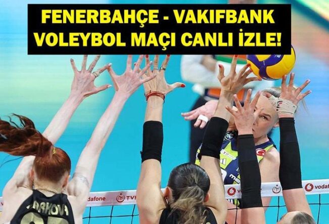 FENERBAHÇE VAKIFBANK CANLI İZLE: Voleybol Sultanlar Ligi Fenerbahçe Medicana Vakıfbank Maçı Saat Kaçta, Hangi Kanalda? İşte Canlı İzleme Ekranı...