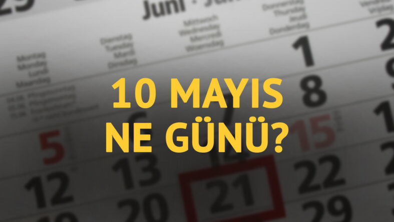 10 Mayıs ne günü? 10 Mayıs'ın anlam ve önemi ne?