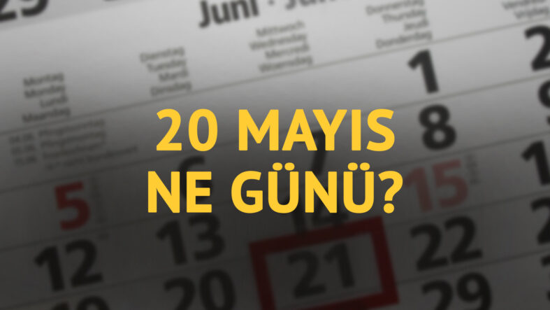 20 Mayıs ne günü? 20 Mayıs'ın anlam ve önemi ne?