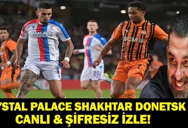 CRYSTAL PALACE SHAKHTAR DONETSK CANLI İZLE: UEFA Konferans Ligi Yarı Final Crystal Palace Shakhtar Donetsk Maçı Saat Kaçta, Hangi Kanalda, Şifresiz Mi? Arda Turan Şampiyonluk Yolunda!
