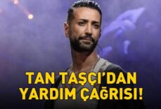 Tan Taşçı'dan yardım çağrısı: 'Lütfen bize haber verin!'