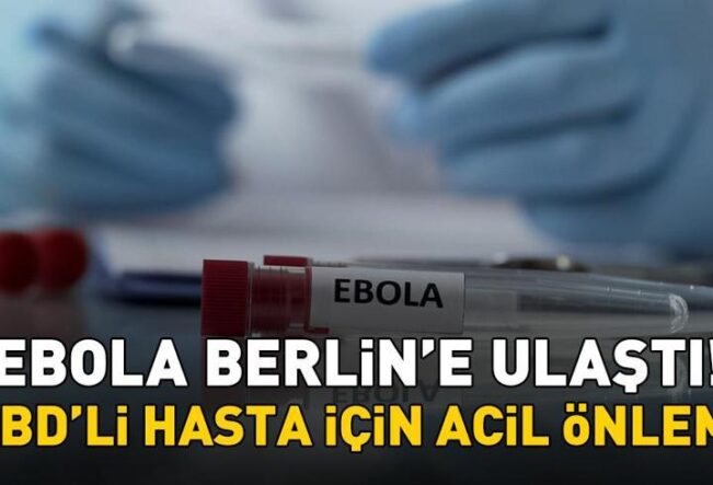Ebola, Berlin’e Ulaştı! ABD’li Hasta İçin Acil Önlem