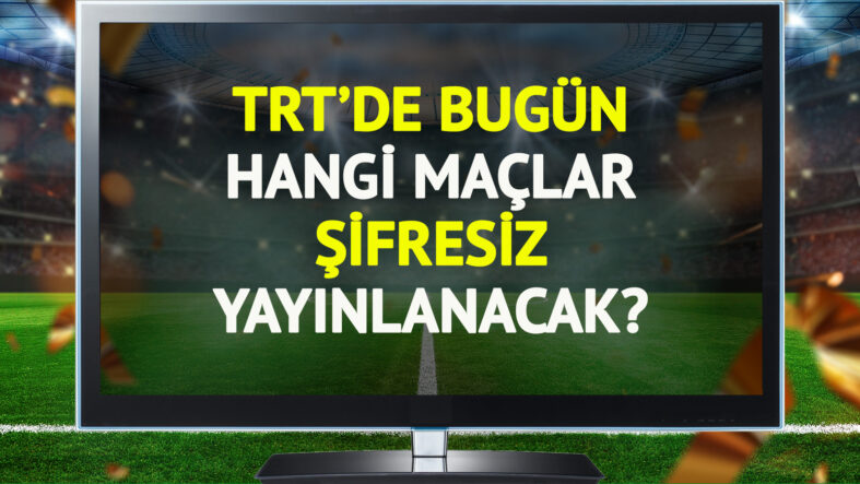 TRT'de bugün (17 Mayıs Pazar) hangi maçlar şifresiz yayınlanacak?